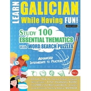 Learn Galician While Having Fun! - Advanced : INTERMEDIATE TO PRACTICED - STUDY 100 ESSENTIAL THEMATICS WITH WORD SEARCH PUZZLES - VOL.1 - Uncover How to Improve Foreign Language Skills Actively! - A Fun Vocabulary Builder. (Paperback)