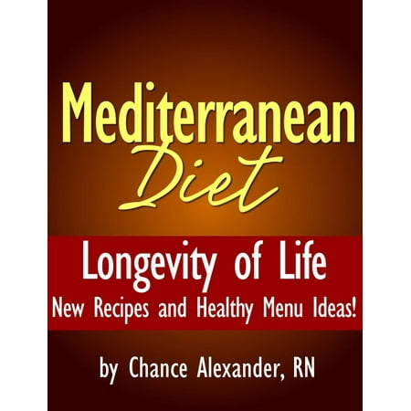 Mediterranean Diet: Longevity of Life! New Recipes and Healthy Menu Ideas! -