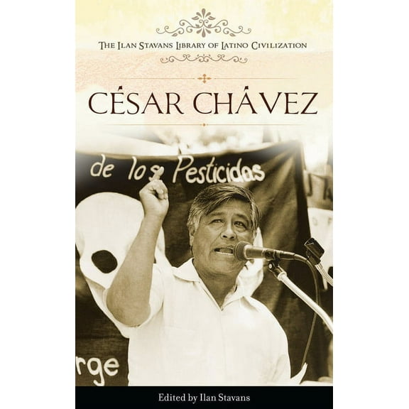 Ilan Stavans Library of Latino Civilizat CÃ©sar ChÃ¡vez, (Hardcover)