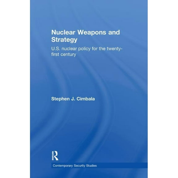 Contemporary Security Studies Nuclear Weapons and Strategy: US Nuclear Policy for the Twenty-First Century, (Hardcover)