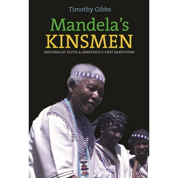 Mandela's Kinsmen: Nationalist Elites and Apartheid's First Bantustan, (Paperback)