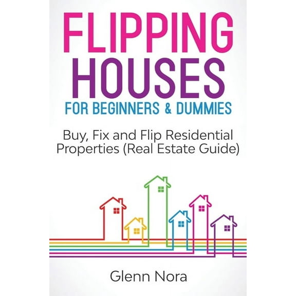 Flipping Houses for Beginners & Dummies: Buy, Fix and Flip Residential Properties (Real Estate Guide), (Paperback)
