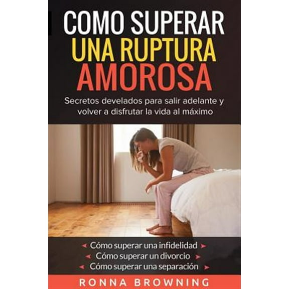 Como Superar Una Ruptura Amorosa. Secretos develados para salir adelante y volver a disfrutar la (Paperback) by Ronna Browning