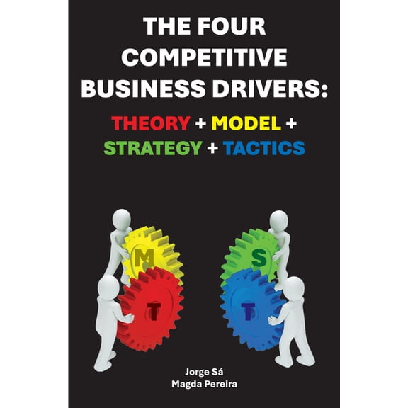 The Four Competitive Business Drivers: Theory   Model   Strategy   Tactics, (Paperback)
