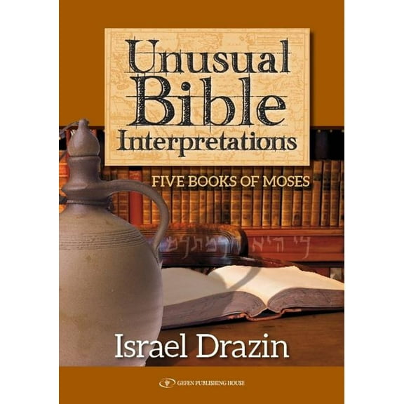Unusual Bible Interpretations: Unusual Bible Interpretations: Five Books of Moses Volume 1 (Hardcover)
