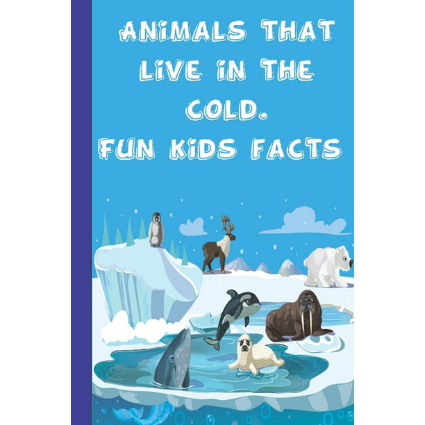 Animals That Live In The Cold. Fun Kids Facts : Kids book on animals that  love the cold weather. Animal book for all ages. (Paperback) 