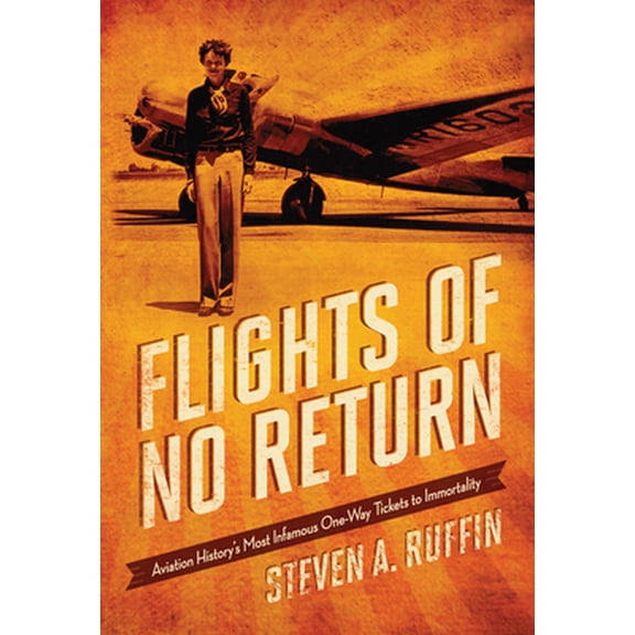 Pre-Owned Flights of No Return: Aviation History's Most Infamous One-Way Tickets to Immortality (Hardcover) 0760347921 9780760347928
