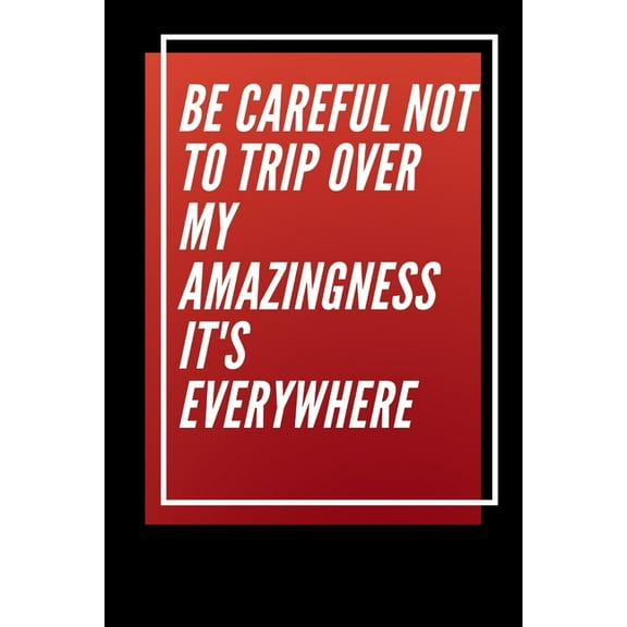 Be careful not to trip over my amazingness It's everywhere (Paperback)