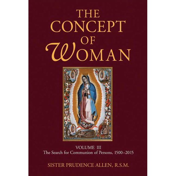 The Concept of Woman, Volume 3: The Search for Communion of Persons, 1500-2015, (Paperback)