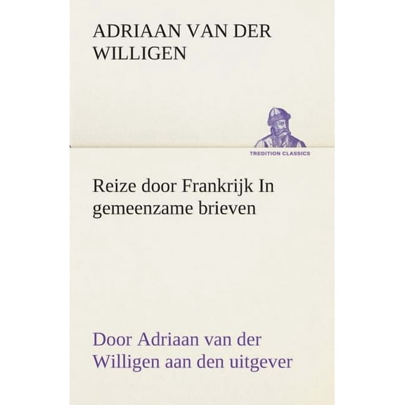 Reize Door Frankrijk in Gemeenzame Brieven, Door Adriaan Van Der Willigen Aan Den Uitgever (Paperback)