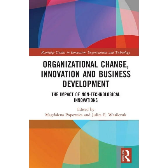 Routledge Studies in Innovation, Organiz Organizational Change, Innovation and Business Development: The Impact of Non-Technological Innovations, (Hardcover)