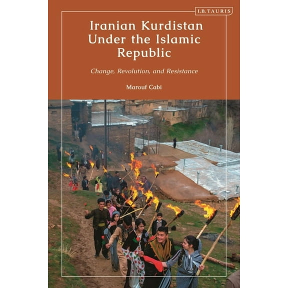 Kurdish Studies Iranian Kurdistan Under the Islamic Republic: Change, Revolution, and Resistance, (Hardcover)