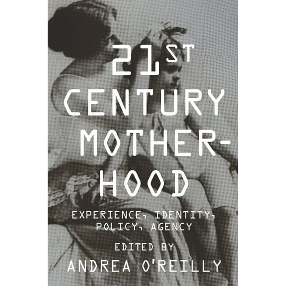 Twenty-First Century Motherhood: Experience, Identity, Policy, Agency, (Hardcover)