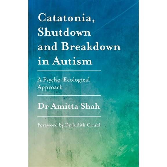 Catatonia, Shutdown and Breakdown in Autism: A Psycho-Ecological Approach, (Paperback)