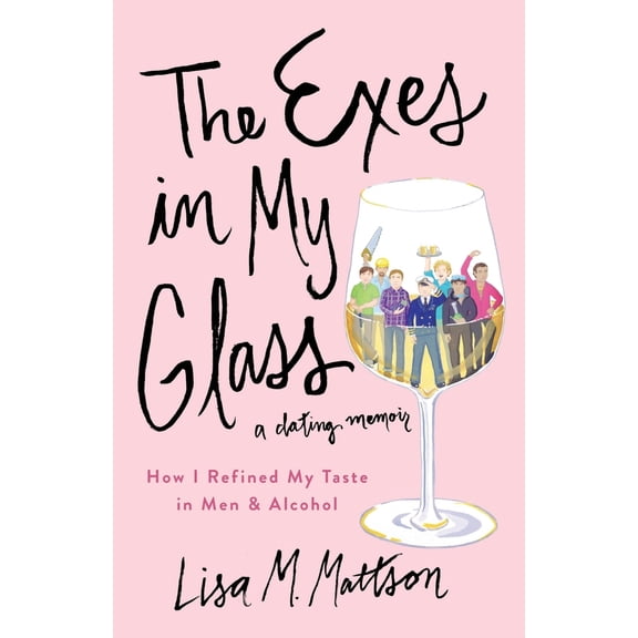 Pre-Owned The Exes In My Glass: How I Refined My Taste in Men & Alcohol {a dating memoir} (Paperback) 1519330863 9781519330864