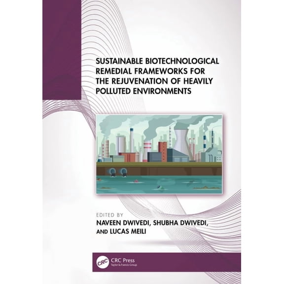 Sustainable Biotechnological Remedial Frameworks for the Rejuvenation of Heavily Polluted Environments, (Hardcover)
