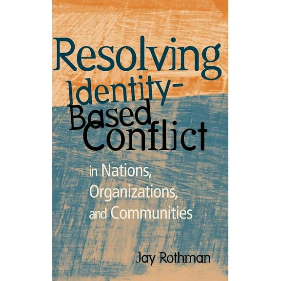 Jossey-Bass Conflict Resolution: Resolving Identity-Based Conflict in Nations, Organizations, and Communities (Hardcover)