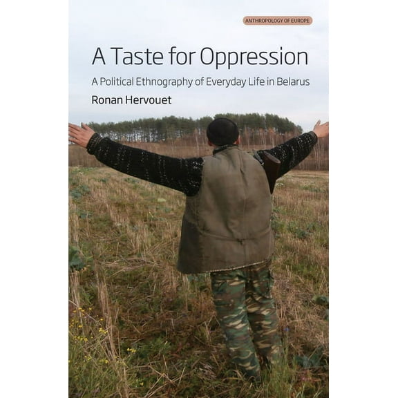 Anthropology of Europe A Taste for Oppression: A Political Ethnography of Everyday Life in Belarus, Book 6, (Paperback)