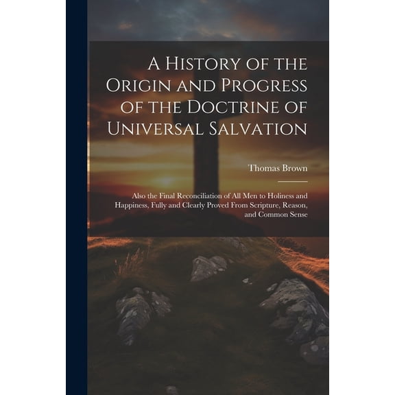 A History of the Origin and Progress of the Doctrine of Universal Salvation (Paperback)