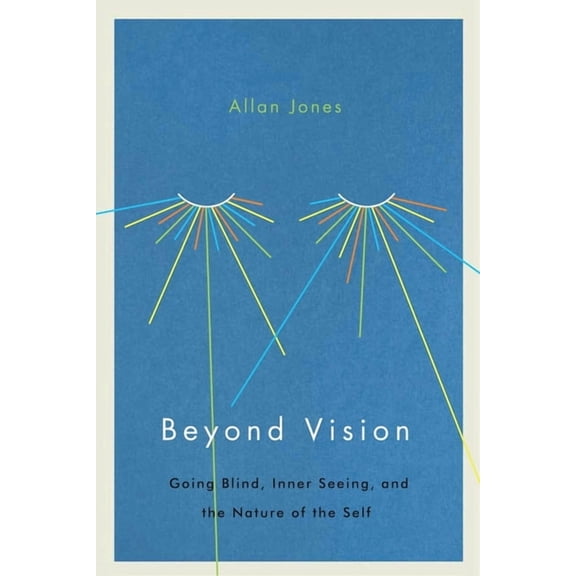 Beyond Vision: Going Blind, Inner Seeing, and the Nature of the Self, (Hardcover)