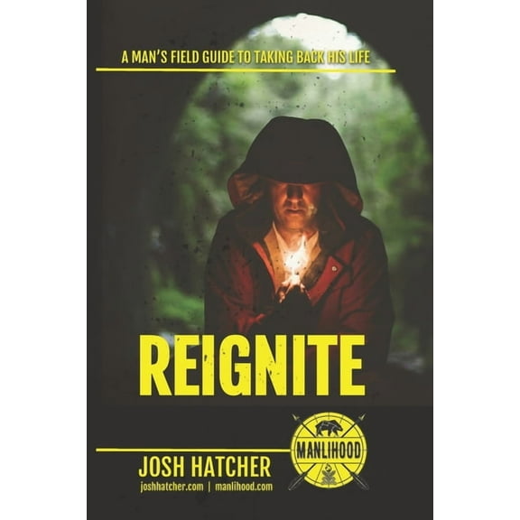 Reignite: A Man's Field Guide To Taking Back His Life (Paperback)