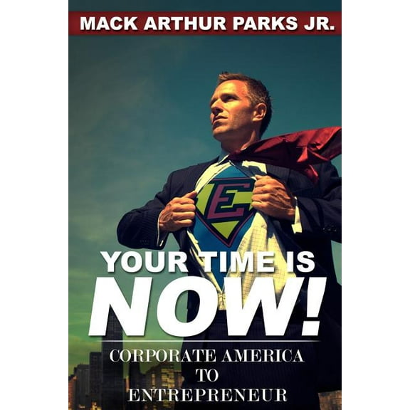 Your Time Is Now! Corporate America To Entrepreneur (Paperback)