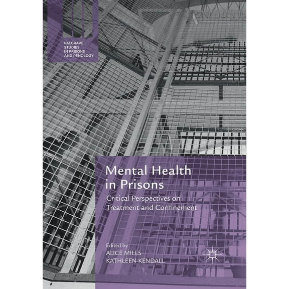 Palgrave Studies in Prisons and Penology Mental Health in Prisons: Critical Perspectives on Treatment and Confinement, (Paperback)