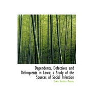Dependents, Defectives and Delinquents in Lowa; A Study of the Sources of Social Infection (Hardcover)