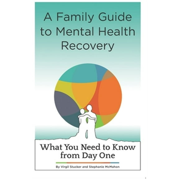 A Family Guide to Mental Health Recovery: What You Need to Know from Day One