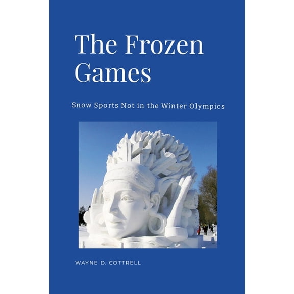 The Frozen Games: Snow & Ice Sports Not in the Winter Olympics, (Paperback)
