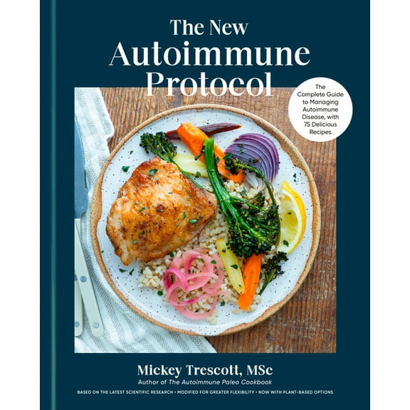 The New Autoimmune Protocol: The Complete Guide to Managing Autoimmune Disease, with 75 Delicious Recipes, (Hardcover)