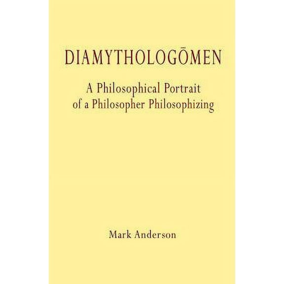 Diamythologõmen: A Philosophical Portrait of a Philosopher Philosophizing (Paperback)
