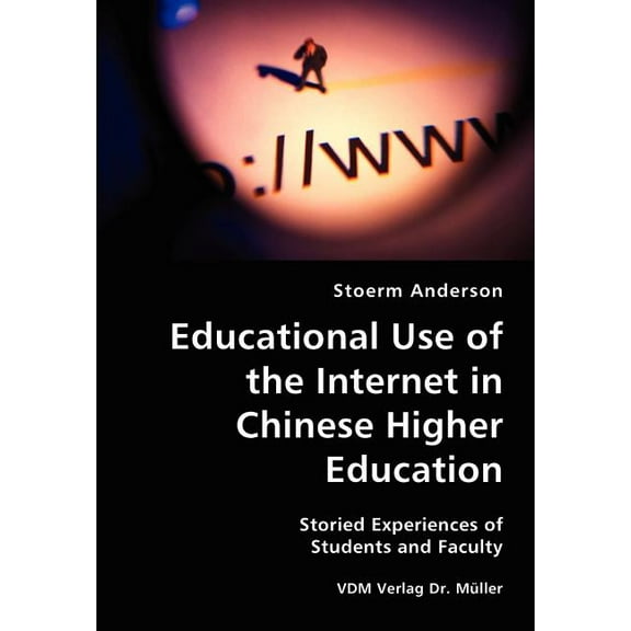 Educational Use of the Internet in Chinese Higher Education- Storied Experiences of Students and Faculty, (Paperback)