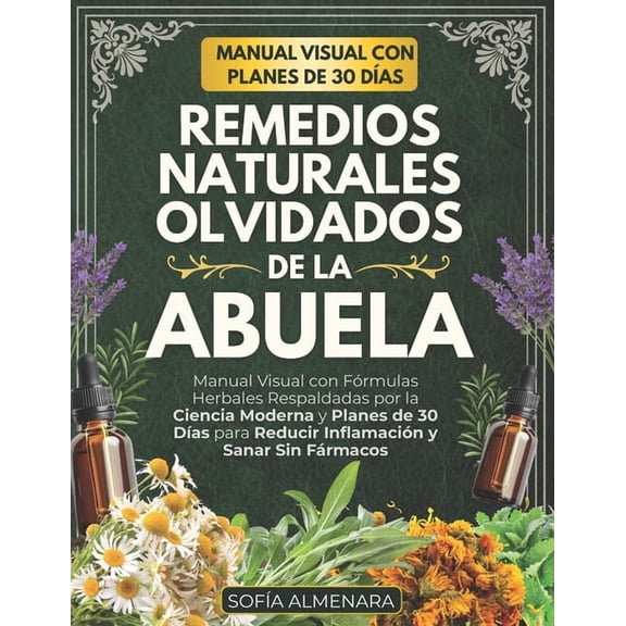 Remedios Naturales Olvidados de la Abuela: Manual Visual con FÃ³rmulas Herbales Respaldadas por la Ciencia Moderna y Plan, (Paperback)