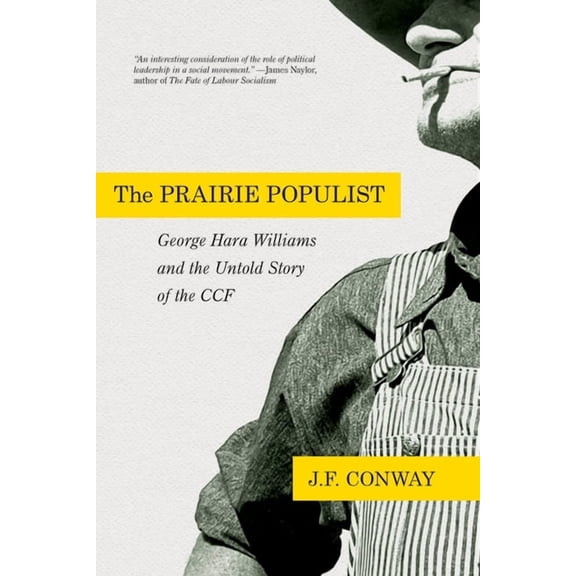 The Prairie Populist: George Hara Williams and the Untold Story of the Ccf, (Paperback)