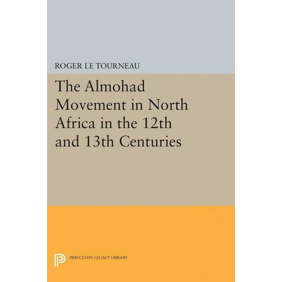 Princeton Legacy Library Almohad Movement in North Africa in the 12th and 13th Centuries, Book 2106, (Paperback)