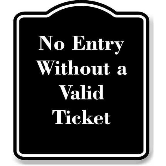 No Entry Without a Valid Ticket BLACK Aluminum Composite Sign 15''x18''