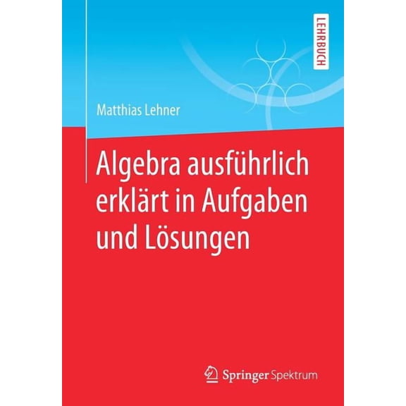 Algebra Ausführlich Erklärt in Aufgaben Und Lösungen, (Paperback)