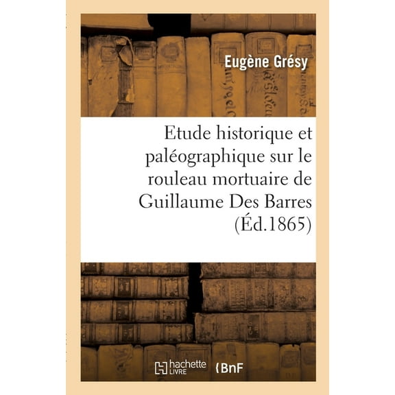 Etude historique et paléographique sur le rouleau mortuaire de Guillaume Des Barres (Paperback)