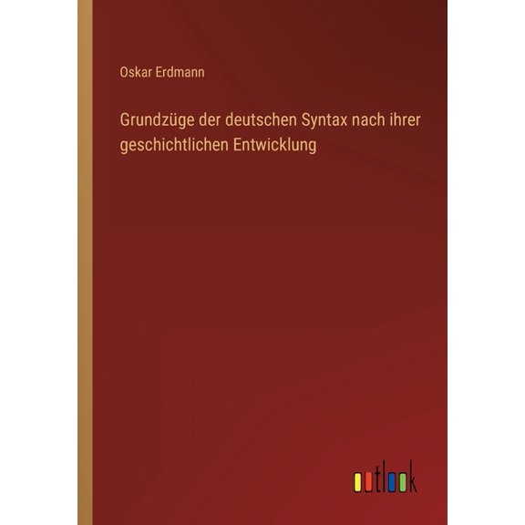 Grundzüge der deutschen Syntax nach ihrer geschichtlichen Entwicklung (Paperback)