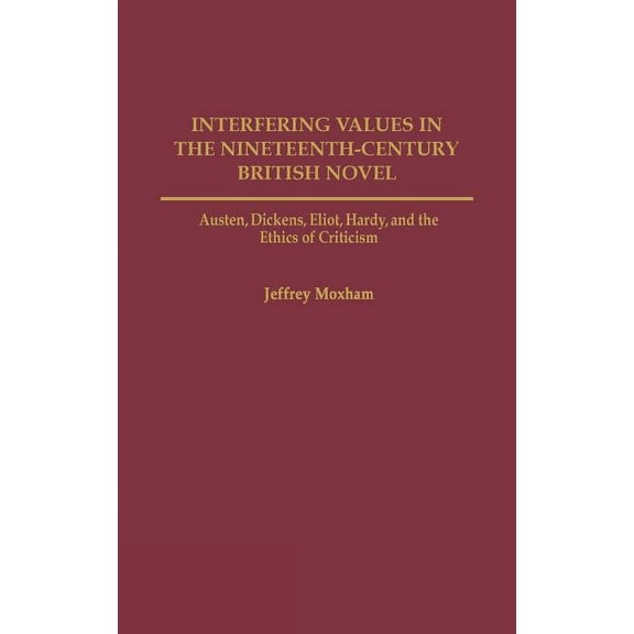 Contributions to the Study of World Lite Interfering Values in the Nineteenth-Century British Novel: Austen, Dickens, Eliot, Hardy, and the Ethics of Criticism, Book 117, (Hardcover)