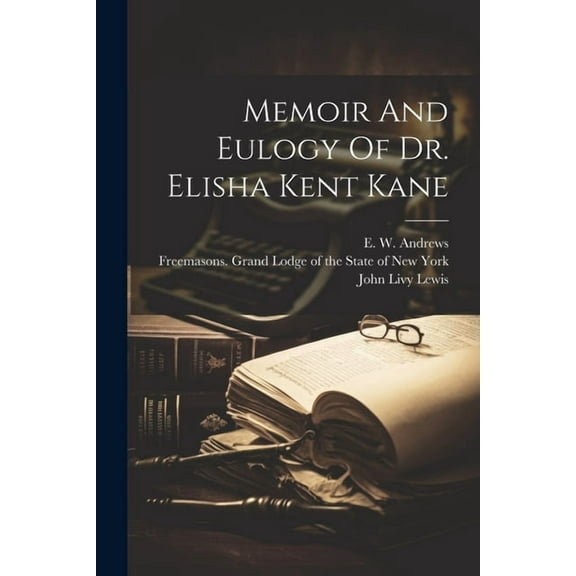 Memoir And Eulogy Of Dr. Elisha Kent Kane (Paperback)