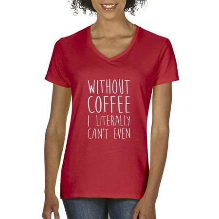 New Way 692 - Women's V-Neck T-Shirt Without Coffee I Literally Can't (Best Way To Wash Clothes Without Fading)