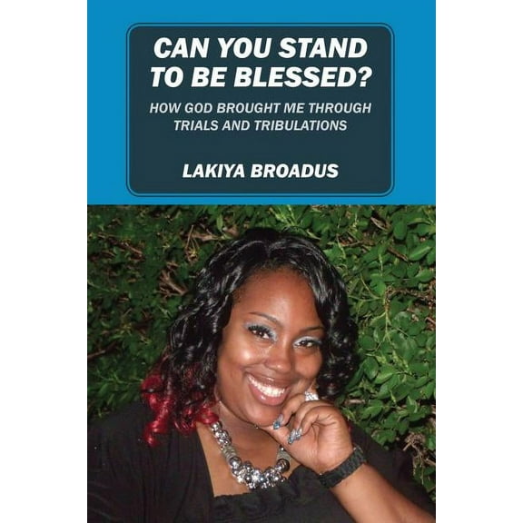 Can You Stand to Be Blessed: How God Brought Me Through Trials and Tribulations, (Paperback)