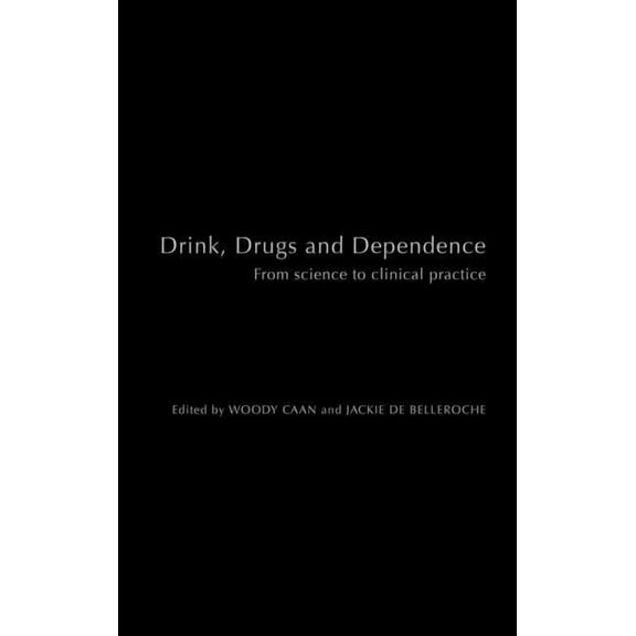 Drink, Drugs and Dependence: From Science to Clinical Practice, (Hardcover)