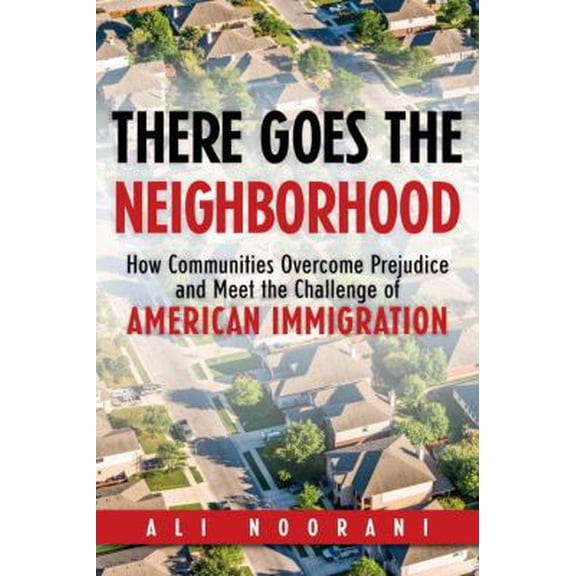 Pre-Owned There Goes the Neighborhood: How Communities Overcome Prejudice and Meet the Challenge of American Immigration (Hardcover) 1633883078 9781633883079