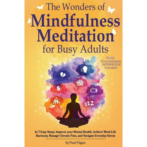 The Wonders of Mindfulness Meditation for Busy Adults: In 7 Easy Steps, Improve your Mental Health, Achieve Work-Life Ha, (Paperback)
