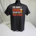 thumbnail image 3 of The More I Drink The Better You Look - Funny Drinking T-Shirt, 3 of 4