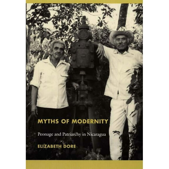 Myths of Modernity: Peonage and Patriarchy in Nicaragua, (Paperback)