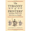 The Tyranny of Printers : Newspaper Politics in the Early American Republic, Used [Paperback]